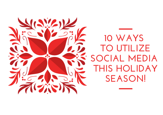 10 WAYS TO UTILIZE SOCIAL MEDIA THIS HOLIDAY SEASON!