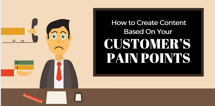 How to Create Content Based On Your Customer's Pain Points