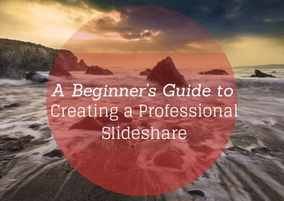 A Beginner's Guide to Creating a Professional Slideshare