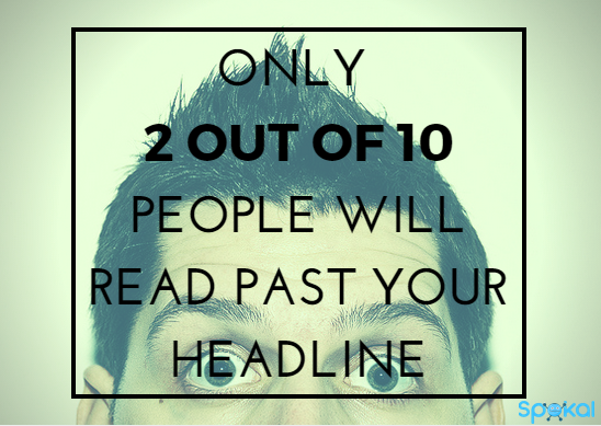Only 2 our of 10 people will read past your headline 