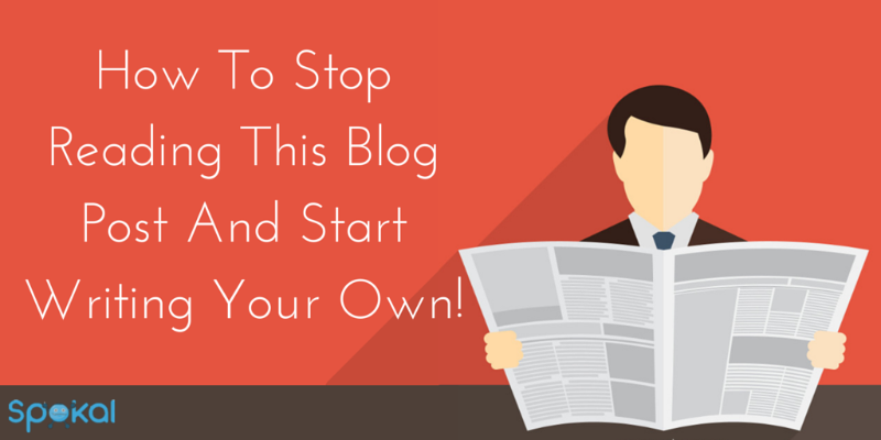 How To Stop Reading This Blog Post And Start Writing Your Own!