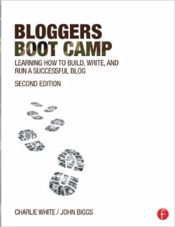 Bloggers Boot Camp: Learning How to Build, Write, and Run a Successful Blog